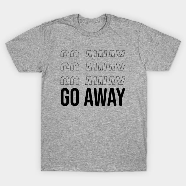 Go away T-Shirt by Nana On Here